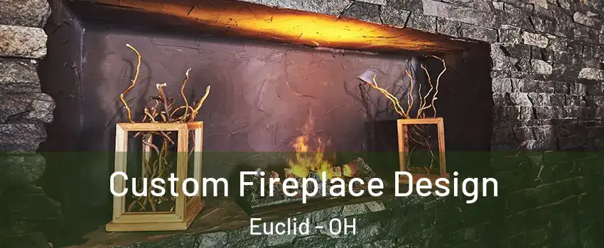  Custom Fireplace Design Euclid - OH