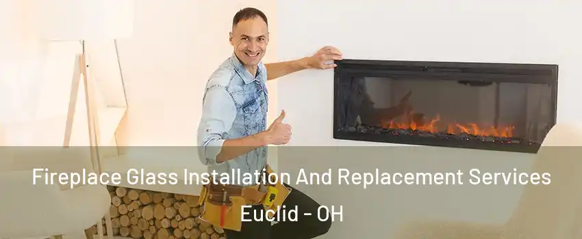  Fireplace Glass Installation And Replacement Services Euclid - OH