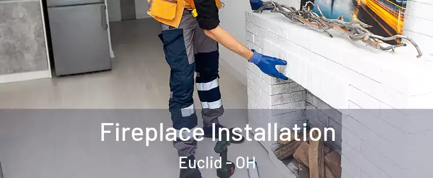  Fireplace Installation Euclid - OH