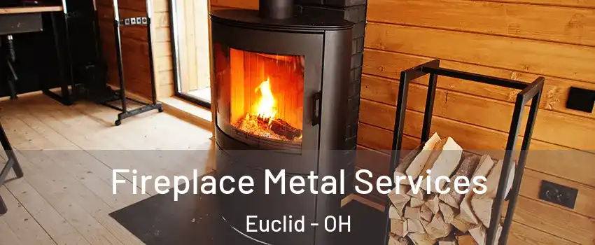 Fireplace Metal Services Euclid - OH