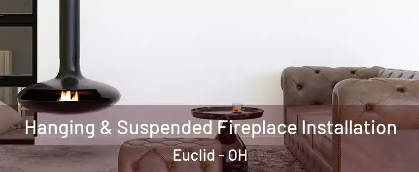  Hanging & Suspended Fireplace Installation Euclid - OH