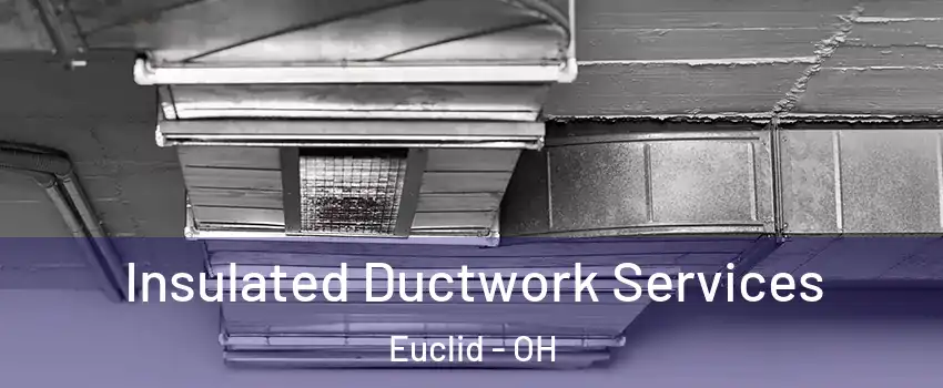  Insulated Ductwork Services Euclid - OH