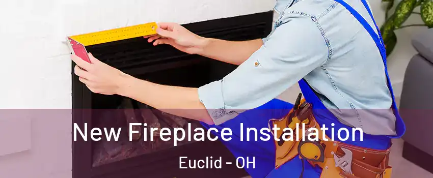  New Fireplace Installation Euclid - OH