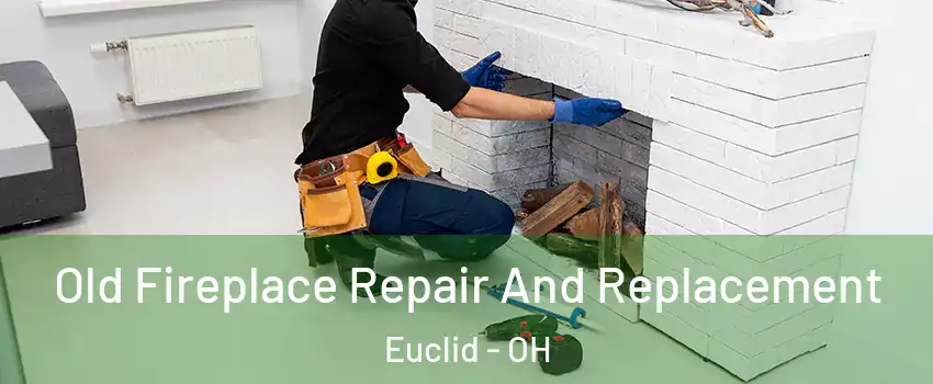  Old Fireplace Repair And Replacement Euclid - OH