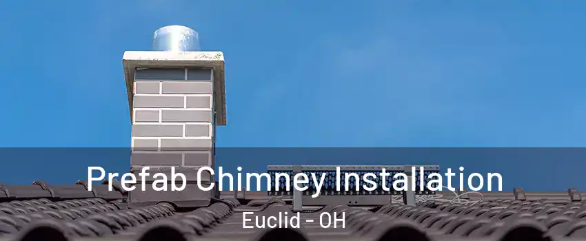  Prefab Chimney Installation Euclid - OH