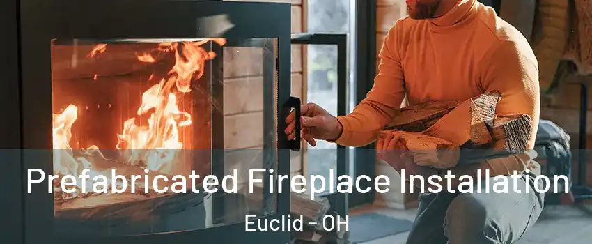  Prefabricated Fireplace Installation Euclid - OH