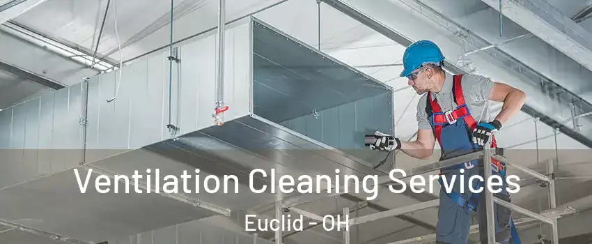  Ventilation Cleaning Services Euclid - OH