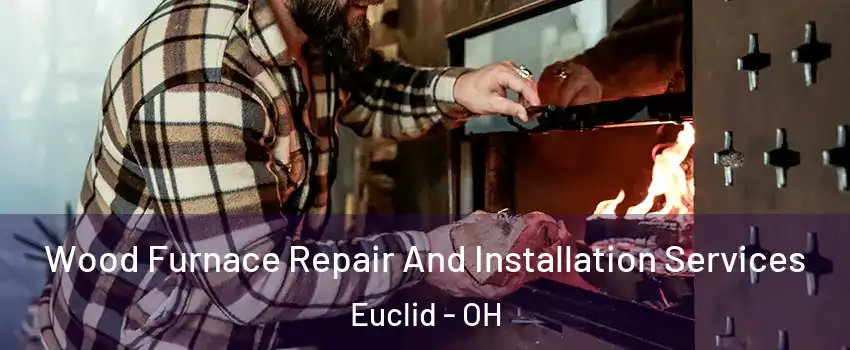  Wood Furnace Repair And Installation Services Euclid - OH